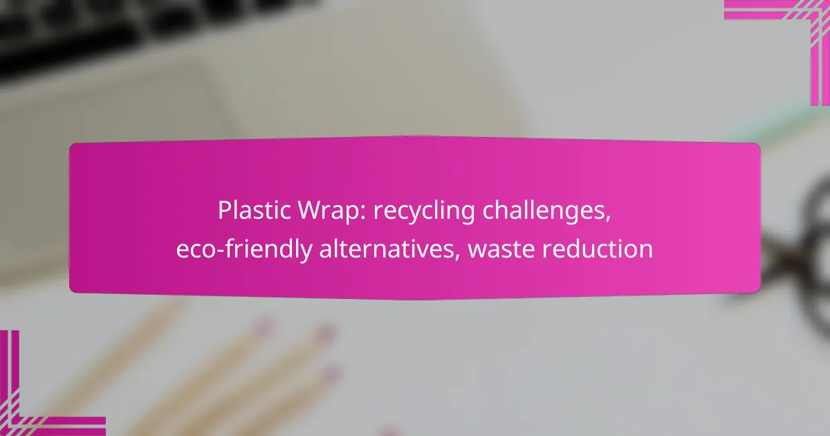 Plastic Wrap: recycling challenges, eco-friendly alternatives, waste reduction