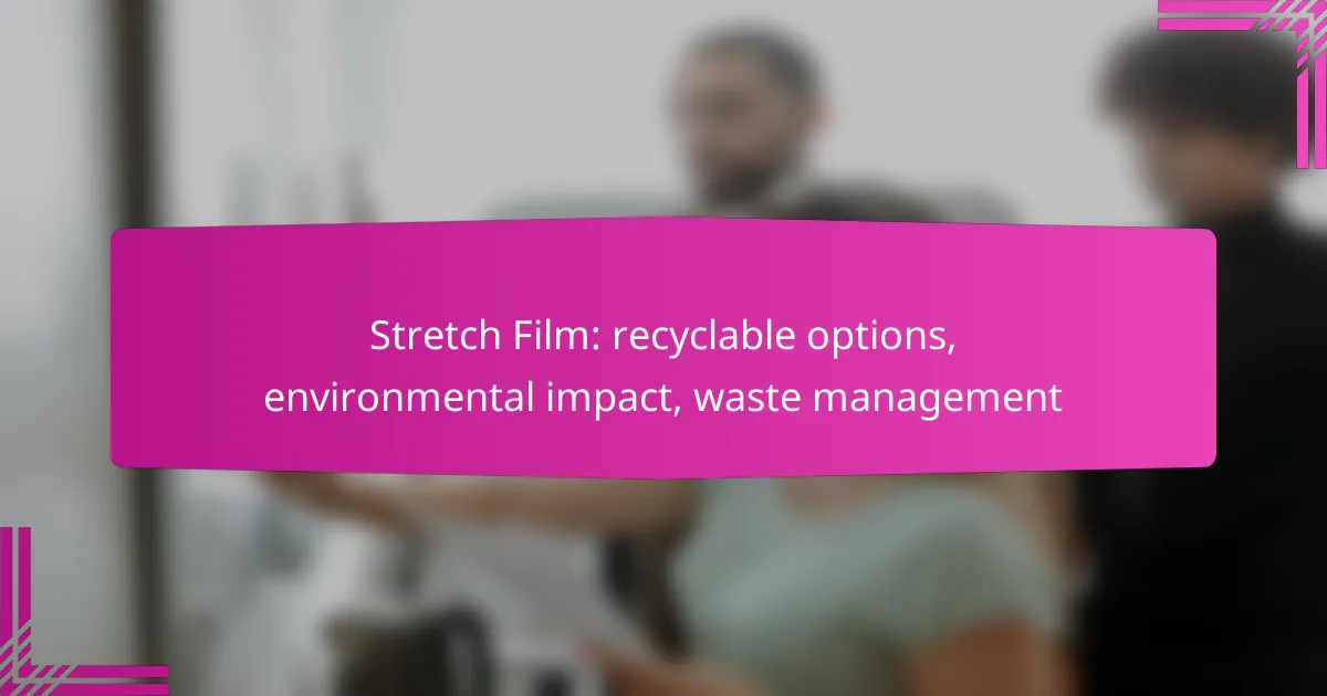 Stretch Film: recyclable options, environmental impact, waste management