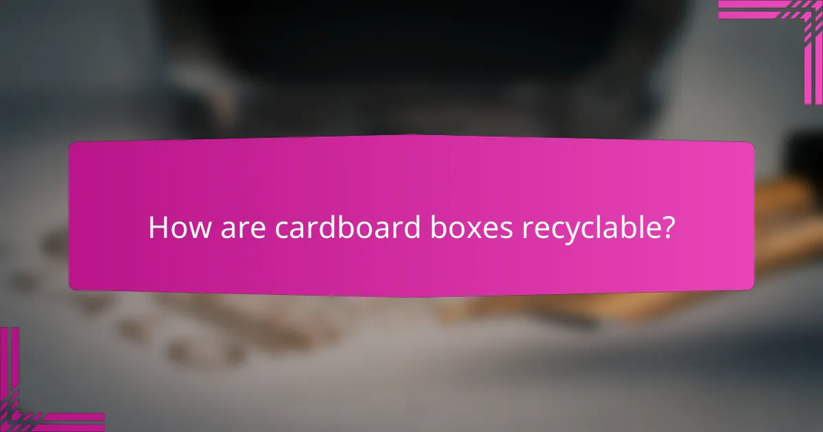 How are cardboard boxes recyclable?