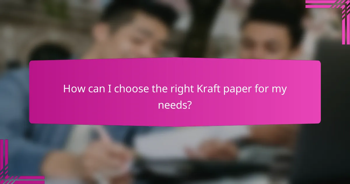 How can I choose the right Kraft paper for my needs?