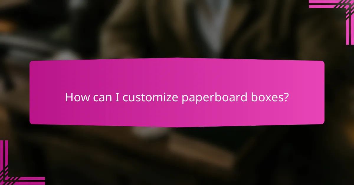 How can I customize paperboard boxes?