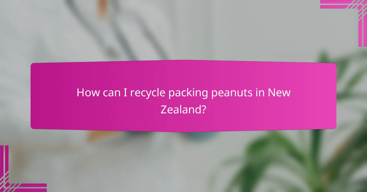 How can I recycle packing peanuts in New Zealand?