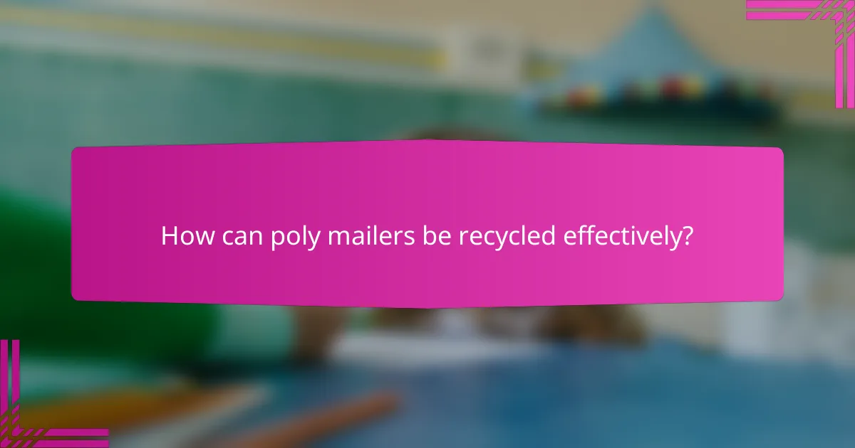 How can poly mailers be recycled effectively?