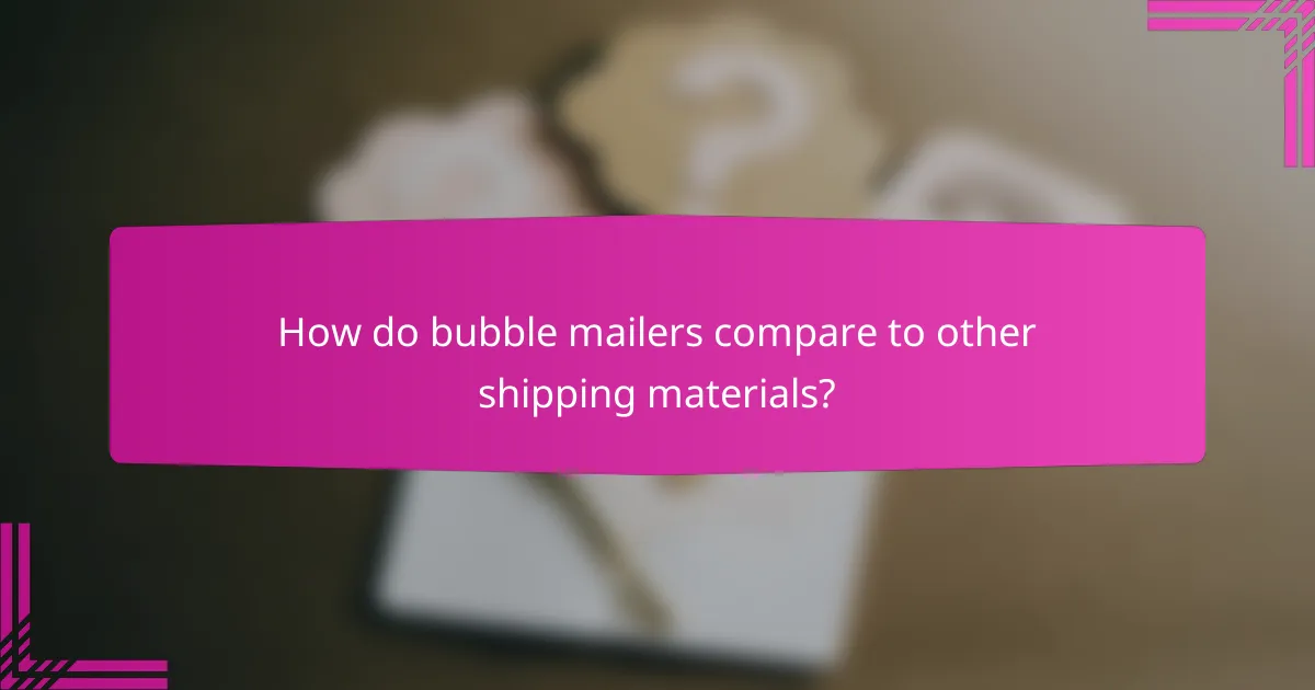 How do bubble mailers compare to other shipping materials?