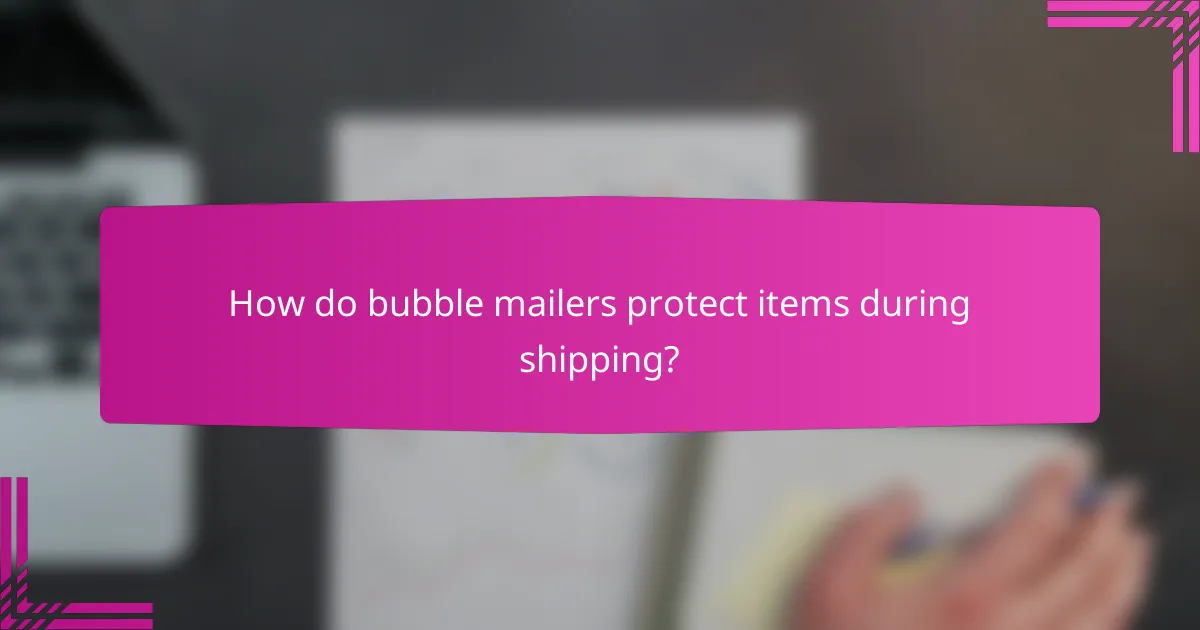 How do bubble mailers protect items during shipping?