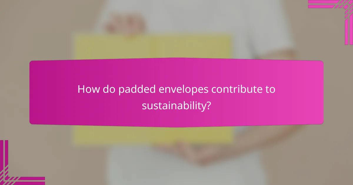 How do padded envelopes contribute to sustainability?