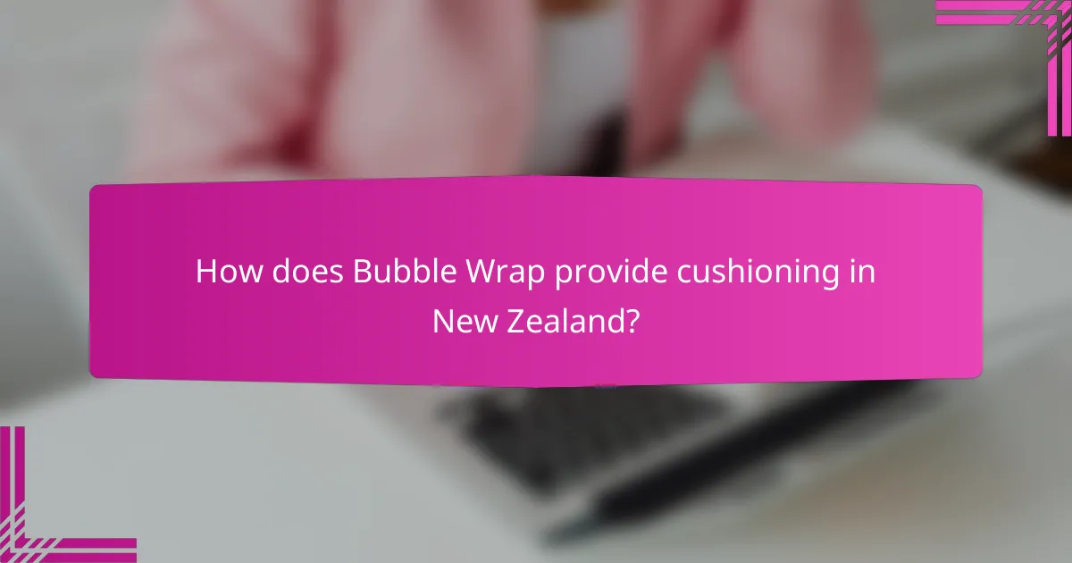 How does Bubble Wrap provide cushioning in New Zealand?