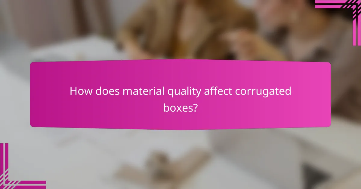How does material quality affect corrugated boxes?