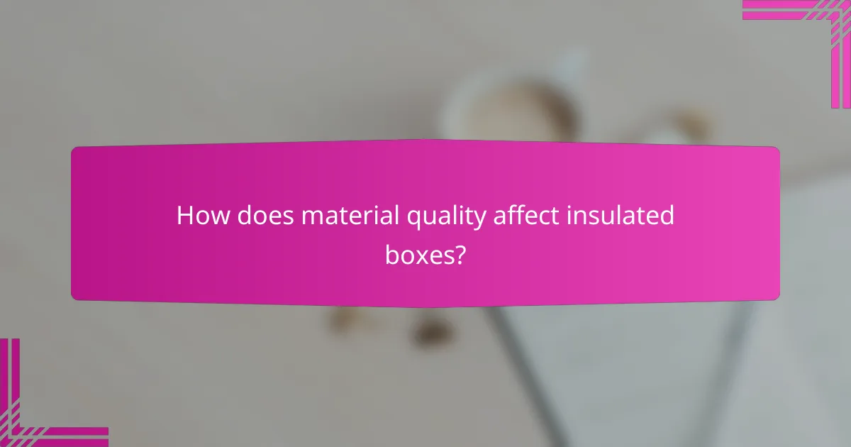 How does material quality affect insulated boxes?