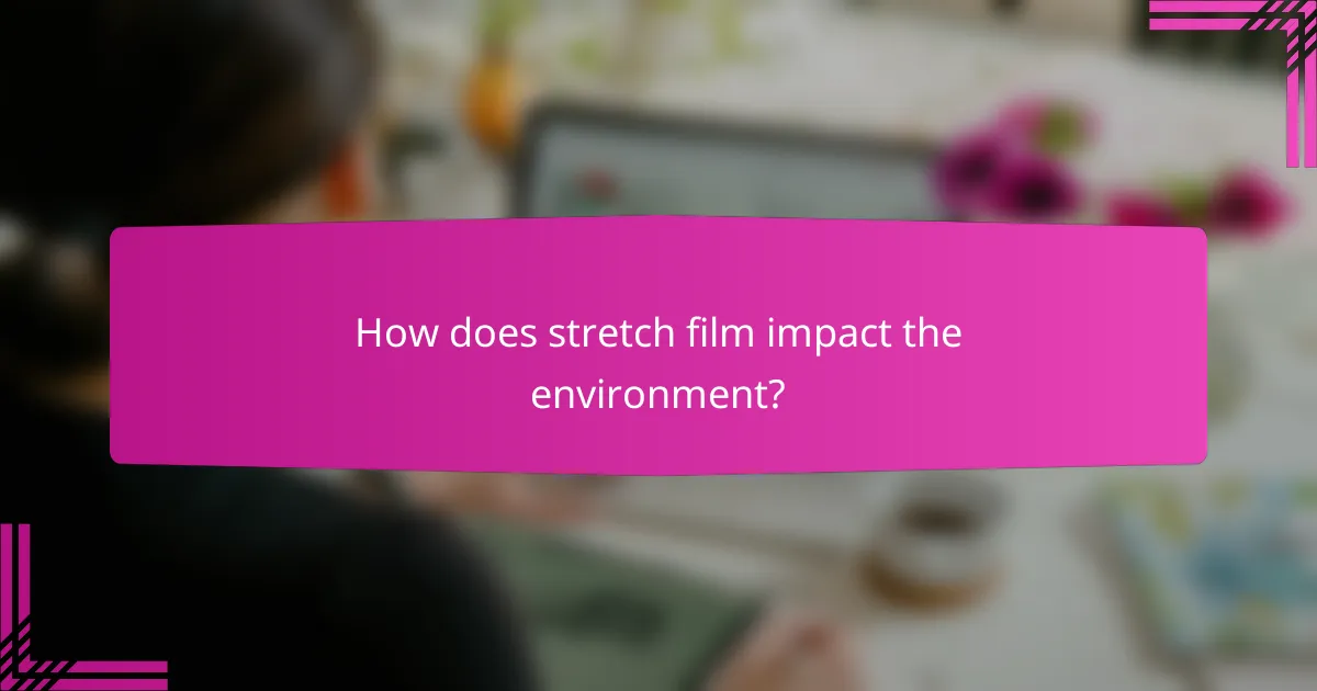 How does stretch film impact the environment?