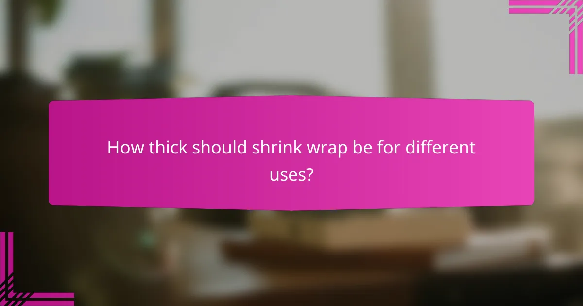How thick should shrink wrap be for different uses?