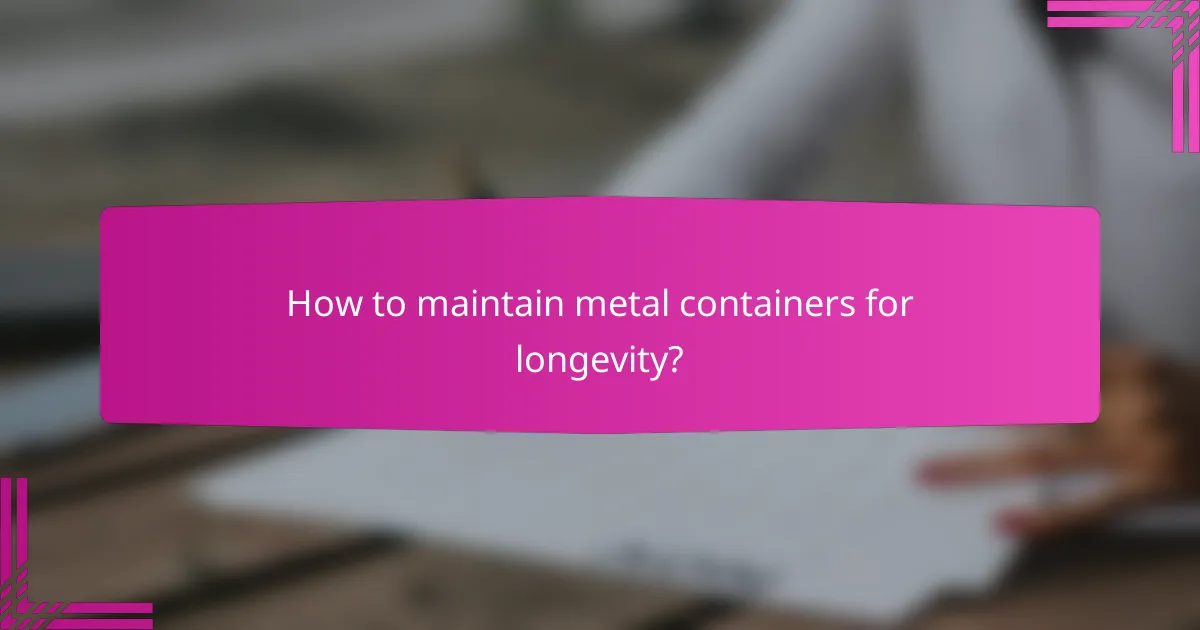 How to maintain metal containers for longevity?
