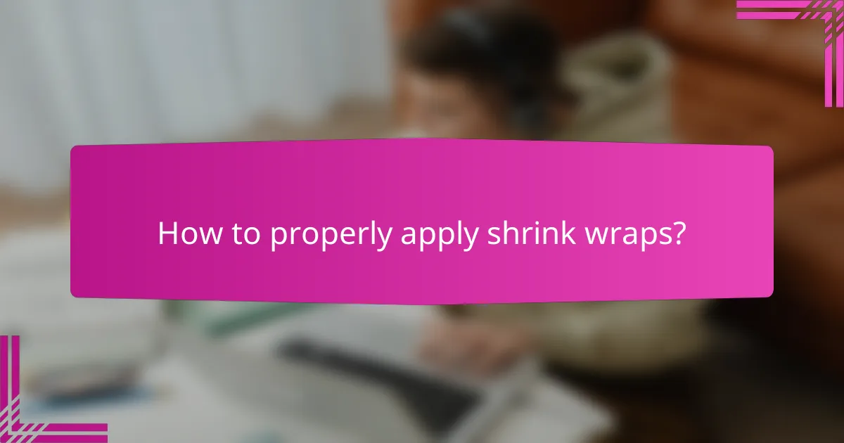 How to properly apply shrink wraps?