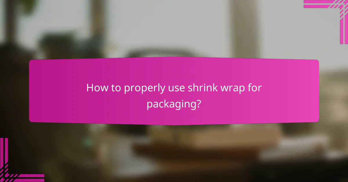 How to properly use shrink wrap for packaging?
