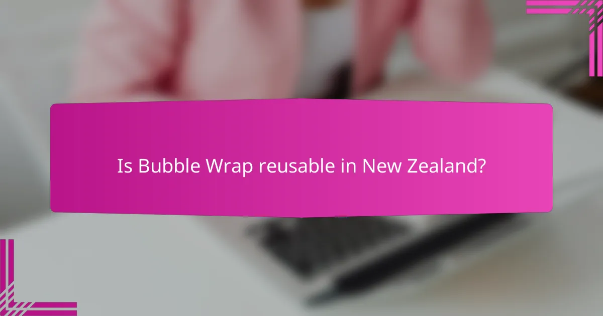 Is Bubble Wrap reusable in New Zealand?
