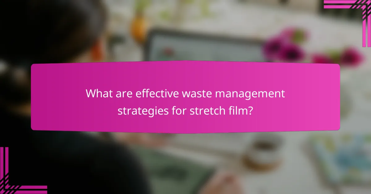 What are effective waste management strategies for stretch film?