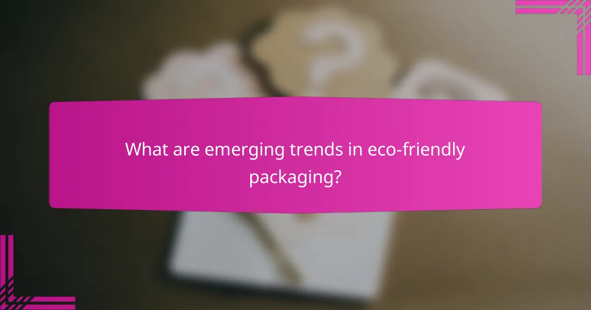 What are emerging trends in eco-friendly packaging?