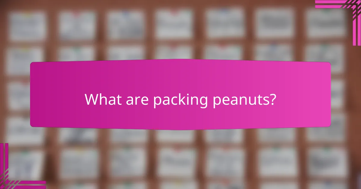 What are packing peanuts?