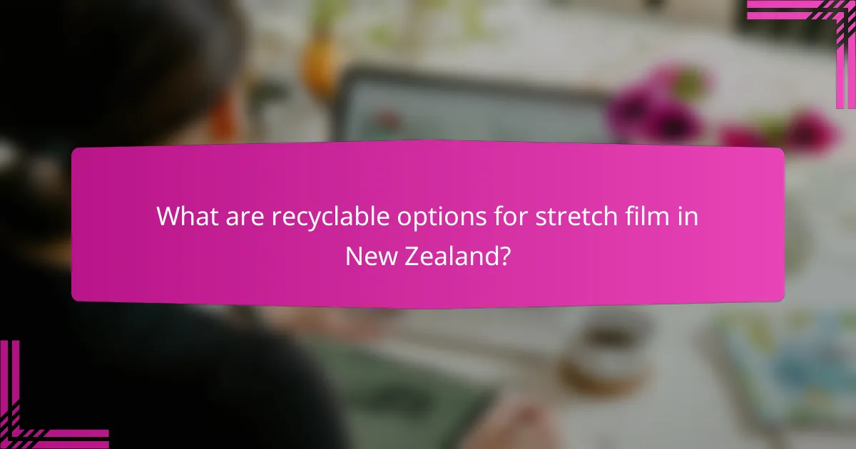 What are recyclable options for stretch film in New Zealand?