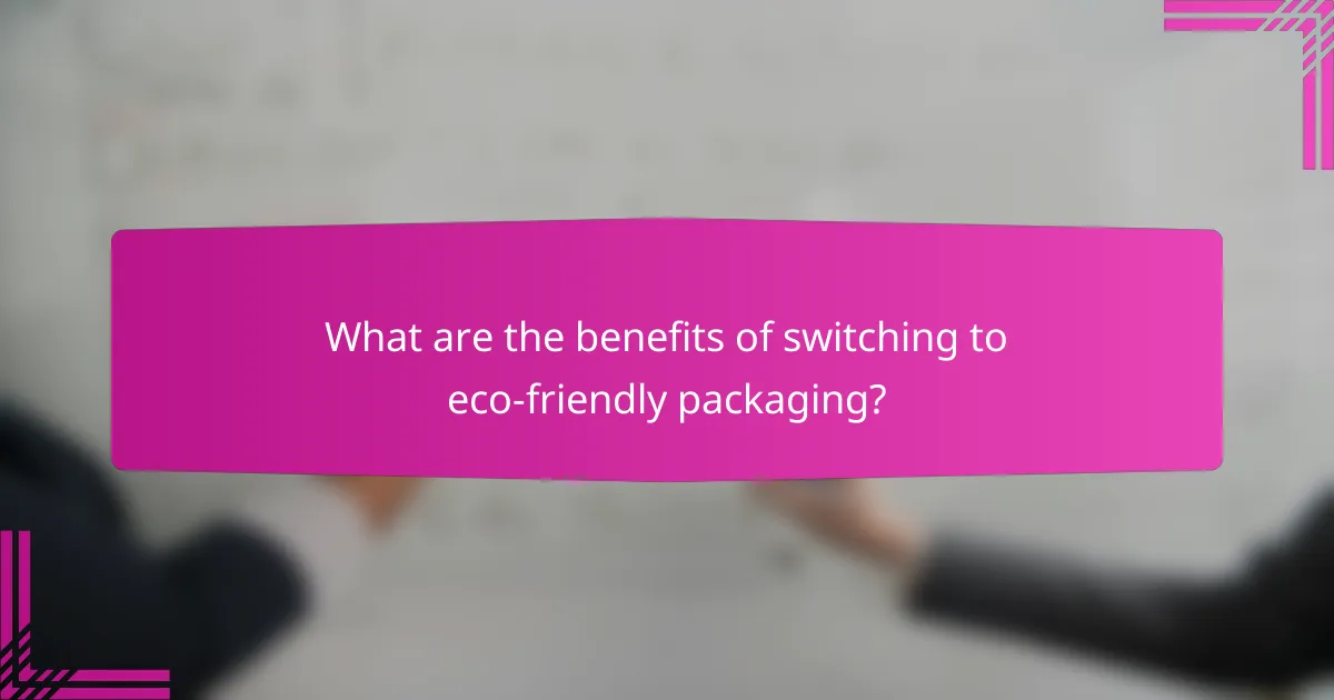 What are the benefits of switching to eco-friendly packaging?