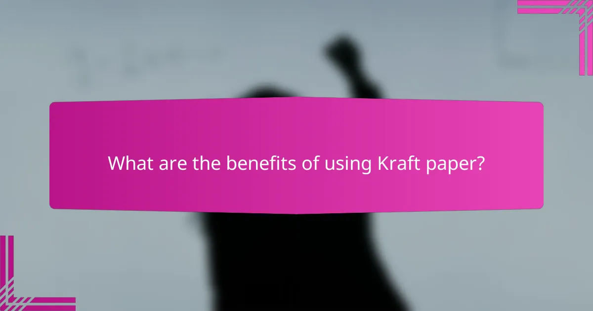 What are the benefits of using Kraft paper?