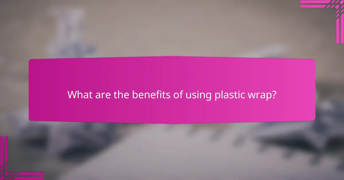 What are the benefits of using plastic wrap?