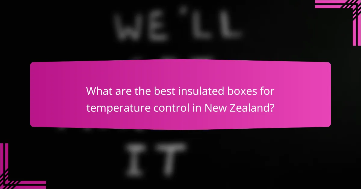 What are the best insulated boxes for temperature control in New Zealand?
