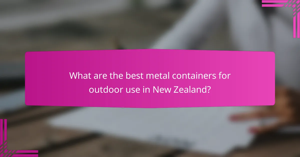 What are the best metal containers for outdoor use in New Zealand?