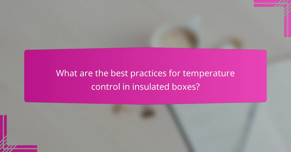 What are the best practices for temperature control in insulated boxes?