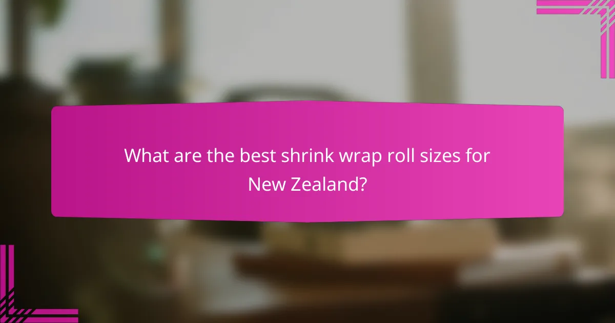 What are the best shrink wrap roll sizes for New Zealand?