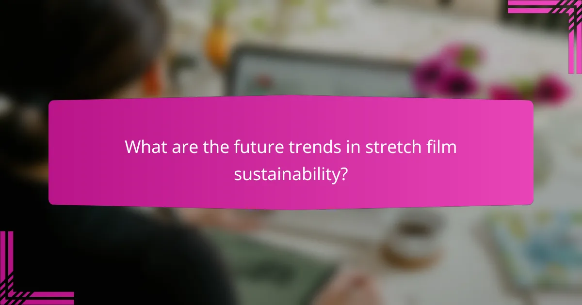 What are the future trends in stretch film sustainability?