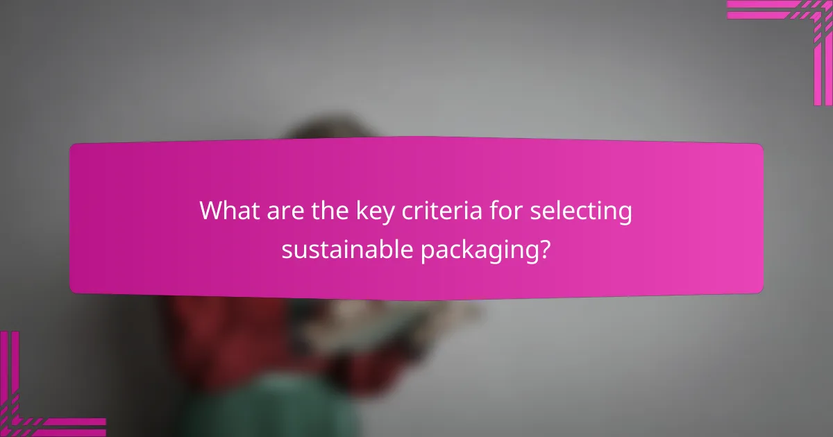 What are the key criteria for selecting sustainable packaging?