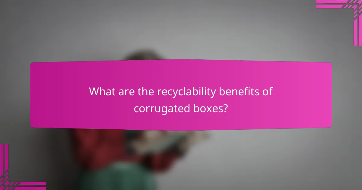 What are the recyclability benefits of corrugated boxes?