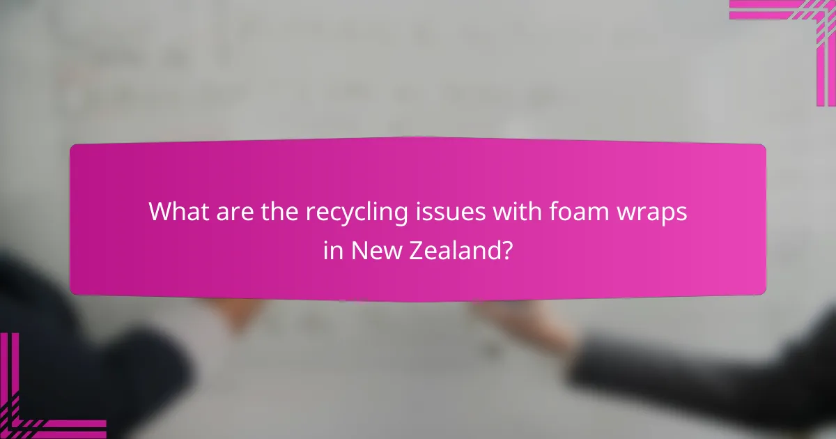 What are the recycling issues with foam wraps in New Zealand?