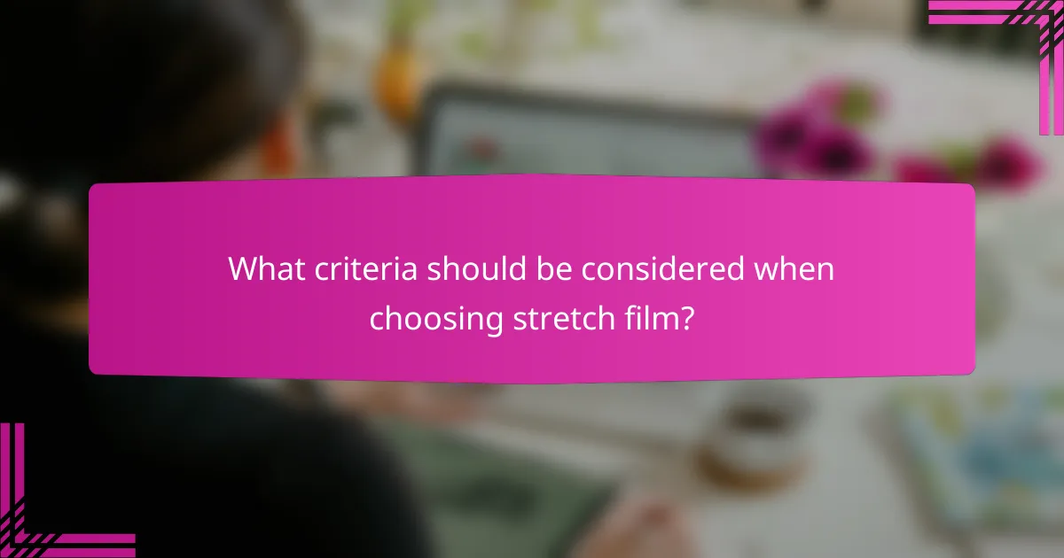 What criteria should be considered when choosing stretch film?