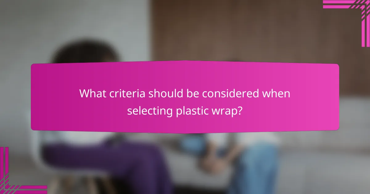 What criteria should be considered when selecting plastic wrap?