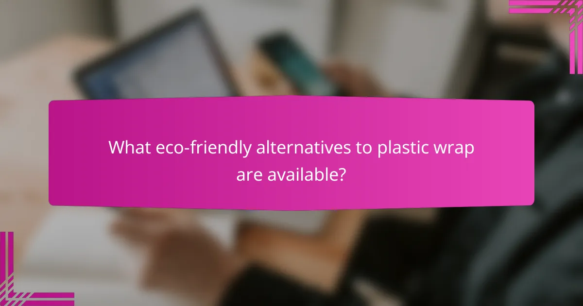 What eco-friendly alternatives to plastic wrap are available?