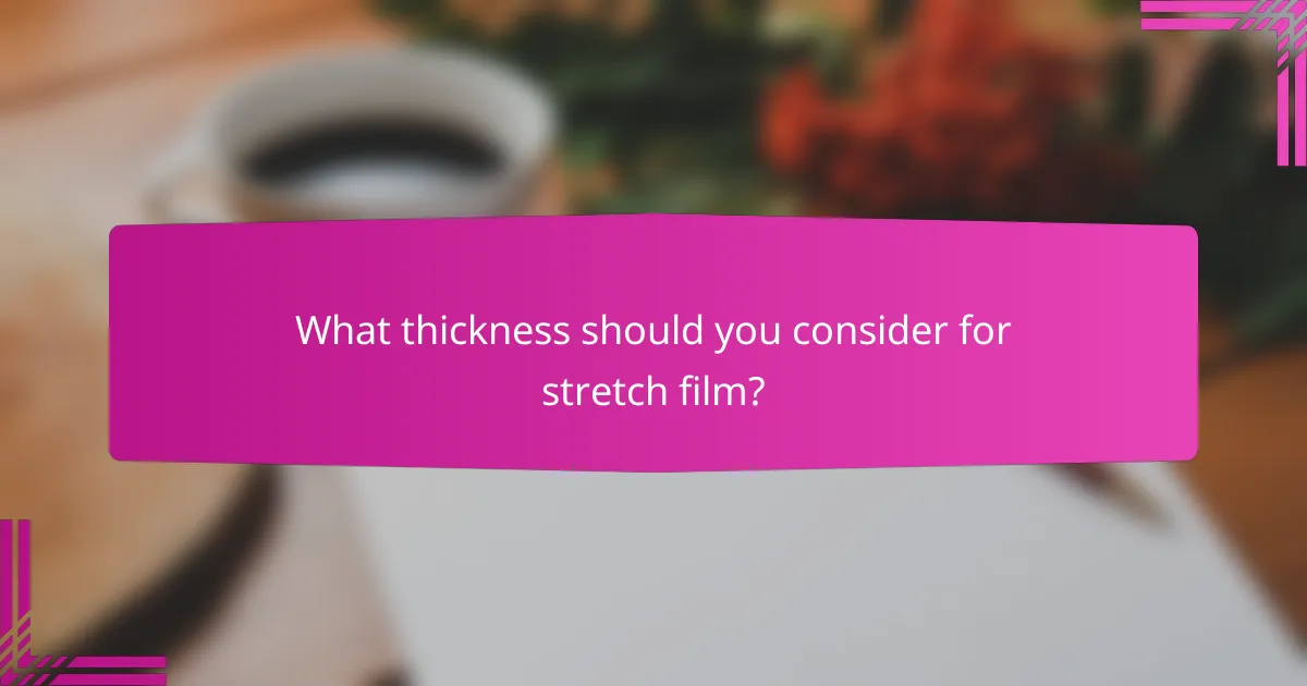 What thickness should you consider for stretch film?